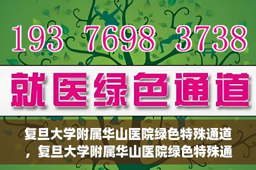 复旦大学附属华山医院绿色特殊通道，复旦大学附属华山医院绿色特殊通道，健康守护的紧急通道开启