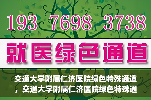 交通大学附属仁济医院绿色特殊通道，交通大学附属仁济医院绿色特殊通道，为生命护航的紧急通道