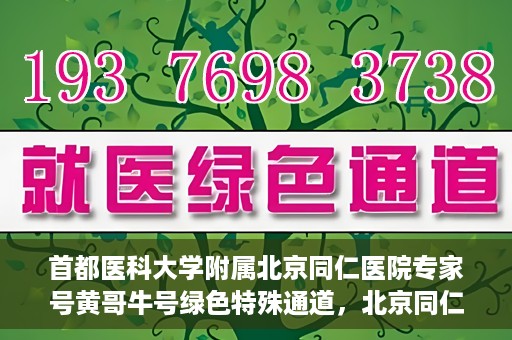 首都医科大学附属北京同仁医院专家号黄哥牛号绿色特殊通道，北京同仁医院专家黄哥牛号，绿色特殊通道揭秘