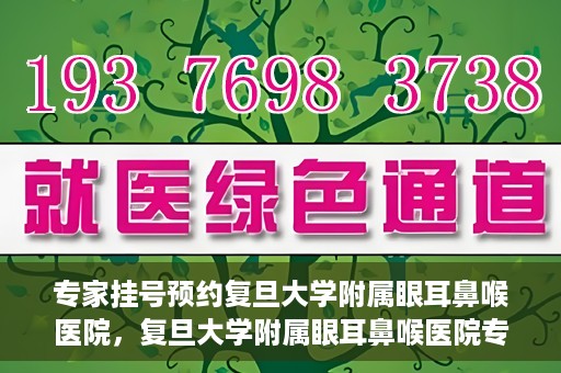专家挂号预约复旦大学附属眼耳鼻喉医院，复旦大学附属眼耳鼻喉医院专家挂号预约攻略解析