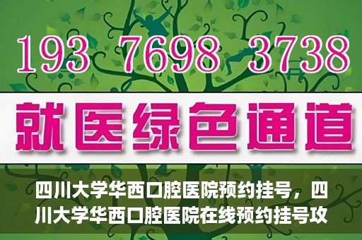 四川大学华西口腔医院预约挂号，四川大学华西口腔医院在线预约挂号攻略