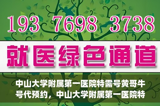 中山大学附属第一医院特需号黄哥牛号代预约，中山大学附属第一医院特需号名医黄哥牛号预约攻略