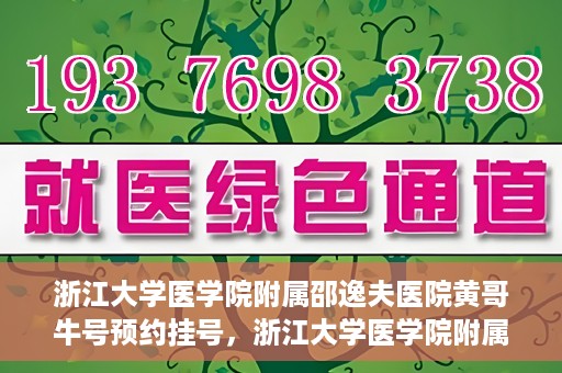 浙江大学医学院附属邵逸夫医院黄哥牛号预约挂号，浙江大学医学院附属邵逸夫医院黄哥名医号预约挂号攻略