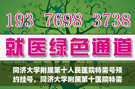 同济大学附属第十人民医院特需号预约挂号，同济大学附属第十医院特需号预约挂号指南，一站式解决您的就医需求