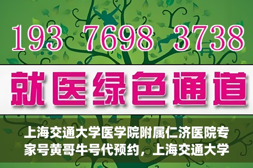 上海交通大学医学院附属仁济医院专家号黄哥牛号代预约，上海交通大学医学院附属仁济医院专家号预约服务解析——黄哥牛号预约攻略揭秘
