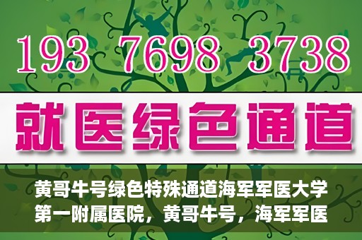 黄哥牛号绿色特殊通道海军军医大学第一附属医院，黄哥牛号，海军军医大学第一附属医院开辟绿色特殊通道，倡导绿色环保就医理念