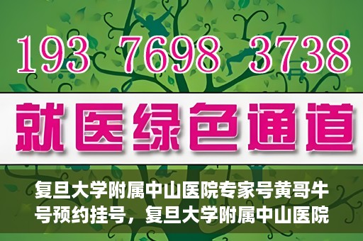 复旦大学附属中山医院专家号黄哥牛号预约挂号，复旦大学附属中山医院专家黄哥牛号预约攻略，一站式解决您的挂号需求