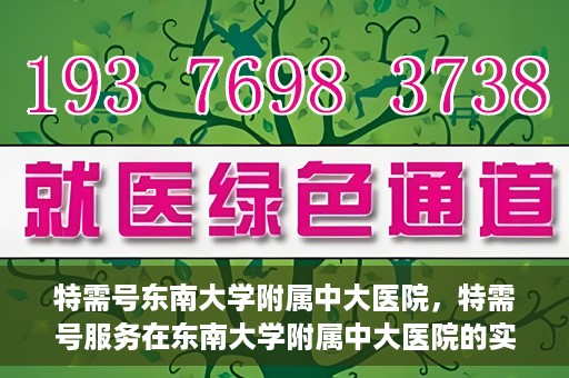特需号东南大学附属中大医院，特需号服务在东南大学附属中大医院的实践与应用