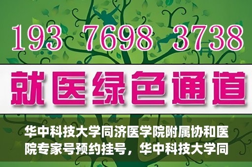 华中科技大学同济医学院附属协和医院专家号预约挂号，华中科技大学同济医学院附属协和医院专家号预约挂号指南