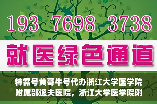 特需号黄哥牛号代办浙江大学医学院附属邵逸夫医院，浙江大学医学院附属邵逸夫医院特需号黄哥牛号代办服务