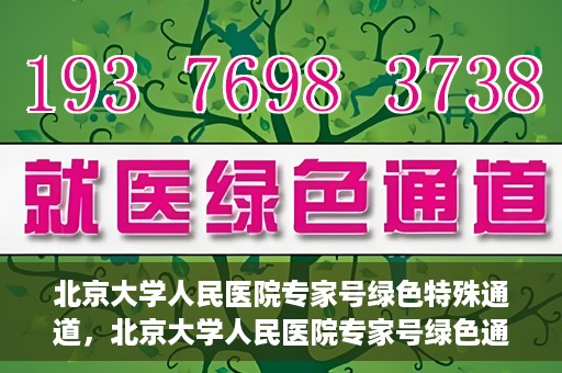 北京大学人民医院专家号绿色特殊通道，北京大学人民医院专家号绿色通道解析