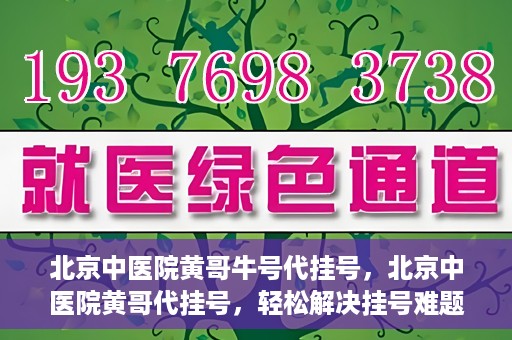 北京中医院黄哥牛号代挂号，北京中医院黄哥代挂号，轻松解决挂号难题