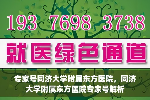 专家号同济大学附属东方医院，同济大学附属东方医院专家号解析