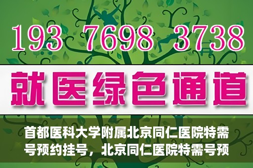首都医科大学附属北京同仁医院特需号预约挂号，北京同仁医院特需号预约挂号攻略与详解