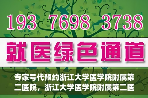 专家号代预约浙江大学医学院附属第二医院，浙江大学医学院附属第二医院专家号代预约服务解析