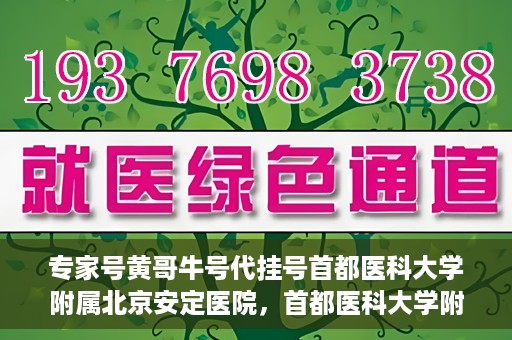 专家号黄哥牛号代挂号首都医科大学附属北京安定医院，首都医科大学附属北京安定医院专家号黄哥牛号代挂号解析