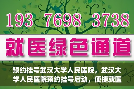 预约挂号武汉大学人民医院，武汉大学人民医院预约挂号启动，便捷就医新体验