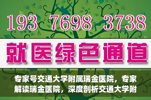 专家号交通大学附属瑞金医院，专家解读瑞金医院，深度剖析交通大学附属瑞金医院的医疗实力与特色