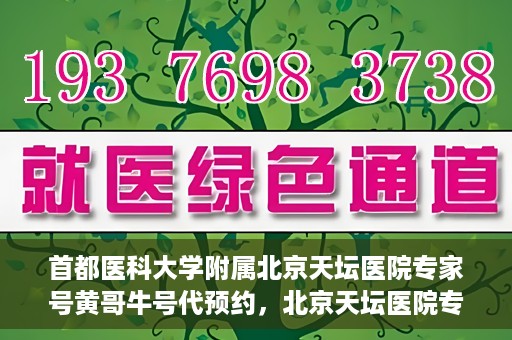 首都医科大学附属北京天坛医院专家号黄哥牛号代预约，北京天坛医院专家号预约攻略，黄哥牛号预约详解
