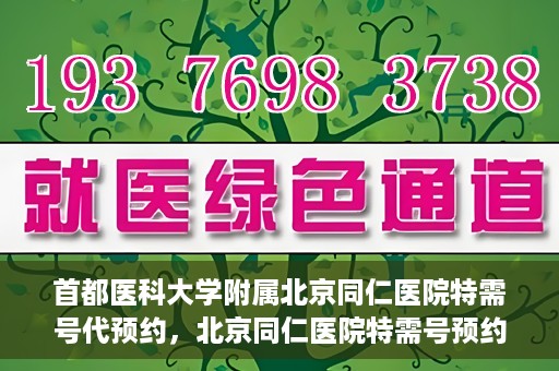 首都医科大学附属北京同仁医院特需号代预约，北京同仁医院特需号预约服务解析，一站式代预约体验