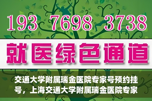 交通大学附属瑞金医院专家号预约挂号，上海交通大学附属瑞金医院专家号预约挂号攻略