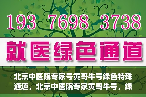 北京中医院专家号黄哥牛号绿色特殊通道，北京中医院专家黄哥牛号，绿色特殊通道的医术传奇