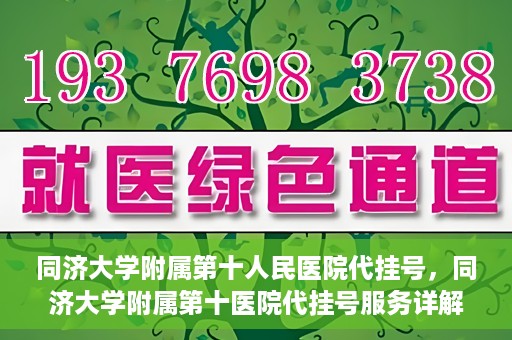 同济大学附属第十人民医院代挂号，同济大学附属第十医院代挂号服务详解