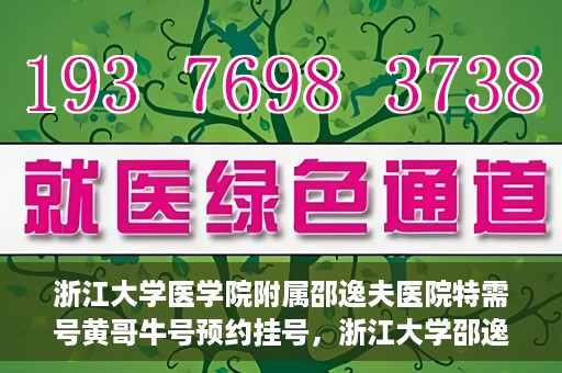 浙江大学医学院附属邵逸夫医院特需号黄哥牛号预约挂号，浙江大学邵逸夫医院特需号专家黄哥牛号预约挂号攻略