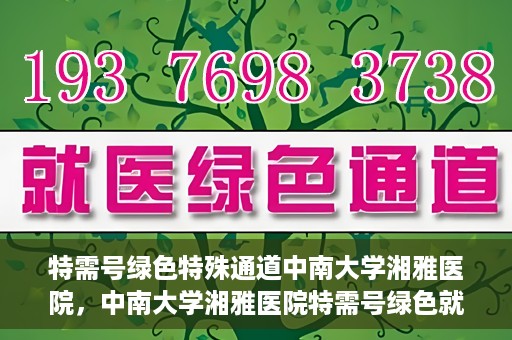 特需号绿色特殊通道中南大学湘雅医院，中南大学湘雅医院特需号绿色就医通道开启