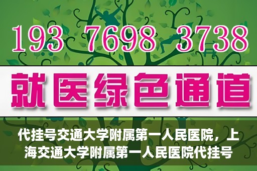 代挂号交通大学附属第一人民医院，上海交通大学附属第一人民医院代挂号服务启动