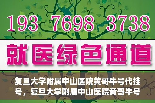 复旦大学附属中山医院黄哥牛号代挂号，复旦大学附属中山医院黄哥牛号代挂号背后的故事与真相探索
