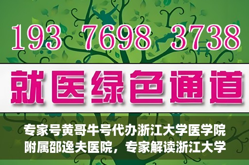 专家号黄哥牛号代办浙江大学医学院附属邵逸夫医院，专家解读浙江大学医学院附属邵逸夫医院代办业务，黄哥牛号代办服务详解