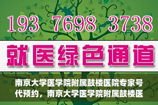 南京大学医学院附属鼓楼医院专家号代预约，南京大学医学院附属鼓楼医院专家号预约服务攻略