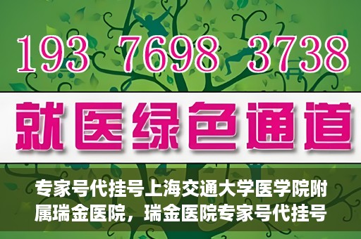 专家号代挂号上海交通大学医学院附属瑞金医院，瑞金医院专家号代挂号服务解析