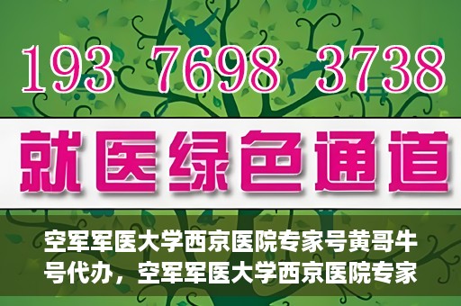 空军军医大学西京医院专家号黄哥牛号代办，空军军医大学西京医院专家号预约咨询与黄牛现象解析