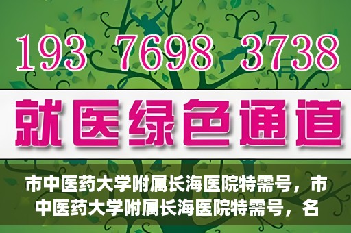 市中医药大学附属长海医院特需号，市中医药大学附属长海医院特需号，名医汇聚，专业诊疗新体验