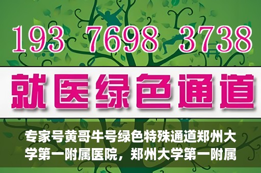 专家号黄哥牛号绿色特殊通道郑州大学第一附属医院，郑州大学第一附属医院专家号黄哥牛号绿色特殊通道揭秘