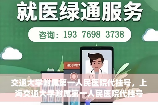 交通大学附属第一人民医院代挂号，上海交通大学附属第一人民医院代挂号服务详解