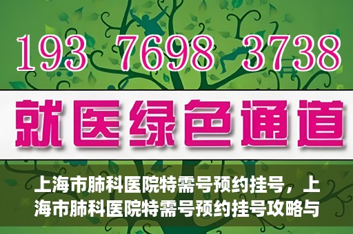 上海市肺科医院特需号预约挂号，上海市肺科医院特需号预约挂号攻略与指南