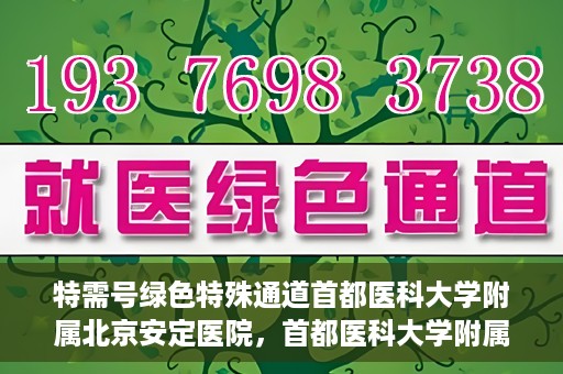 特需号绿色特殊通道首都医科大学附属北京安定医院，首都医科大学附属北京安定医院特需号绿色特殊通道服务解析