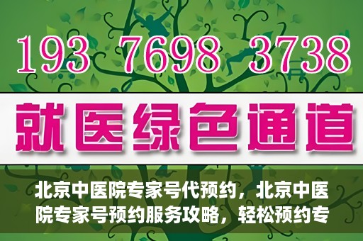 北京中医院专家号代预约，北京中医院专家号预约服务攻略，轻松预约专家号