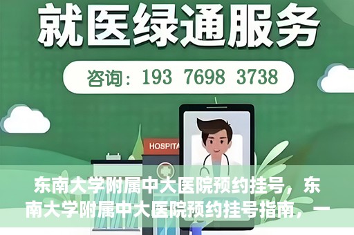 东南大学附属中大医院预约挂号，东南大学附属中大医院预约挂号指南，一站式解决您的挂号需求